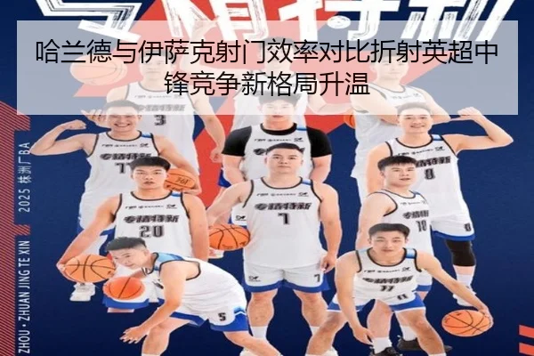 哈兰德与伊萨克射门效率对比折射英超中锋竞争新格局升温